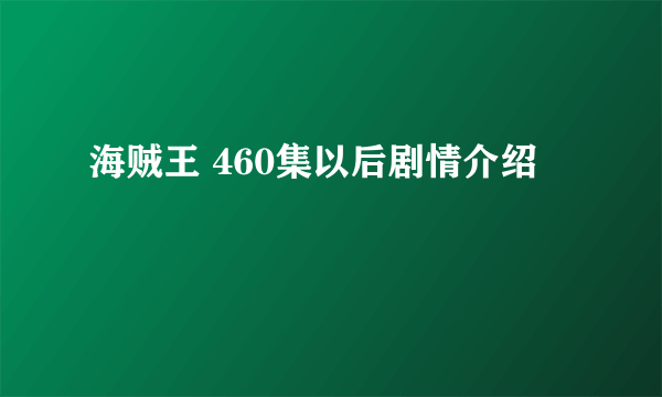 海贼王 460集以后剧情介绍