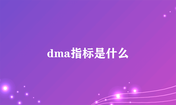 dma指标是什么