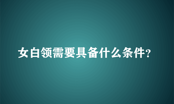 女白领需要具备什么条件？