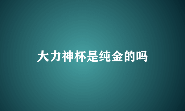 大力神杯是纯金的吗