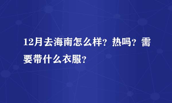 12月去海南怎么样？热吗？需要带什么衣服？