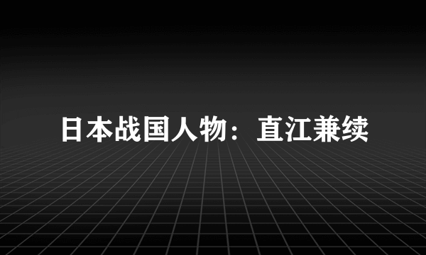 日本战国人物：直江兼续