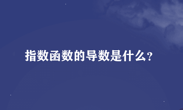 指数函数的导数是什么？