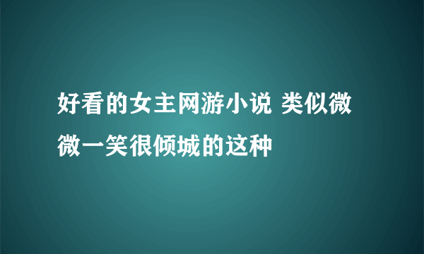 好看的女主网游小说 类似微微一笑很倾城的这种