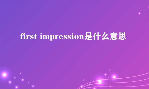 first impression是什么意思