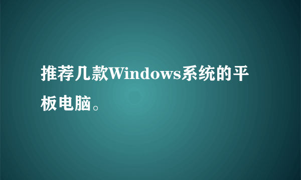 推荐几款Windows系统的平板电脑。