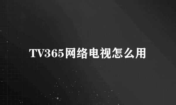 TV365网络电视怎么用