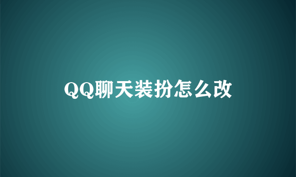 QQ聊天装扮怎么改