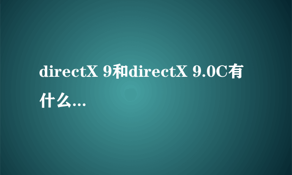 directX 9和directX 9.0C有什么区别？？