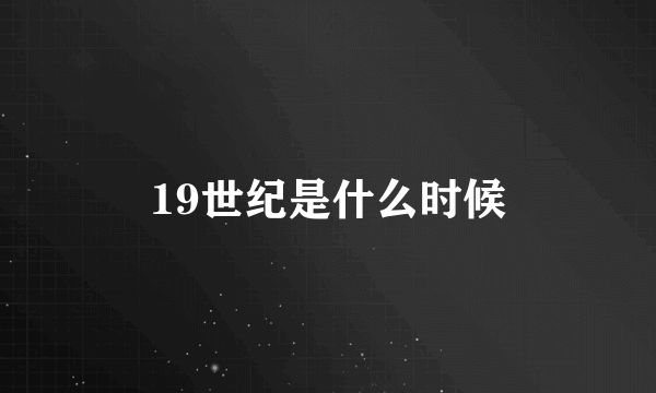 19世纪是什么时候