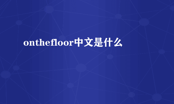 onthefloor中文是什么