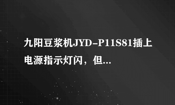 九阳豆浆机JYD-P11S81插上电源指示灯闪，但按下键后就长鸣警告声，请问这是什么原因，谢谢