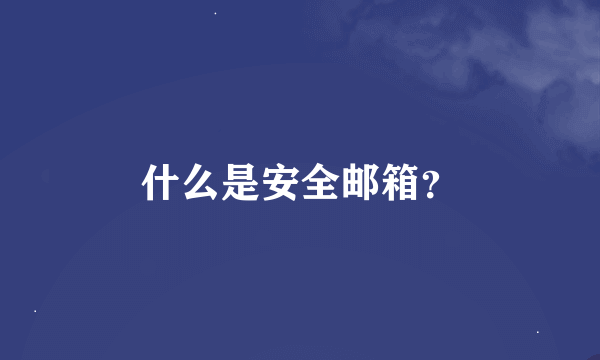 什么是安全邮箱？