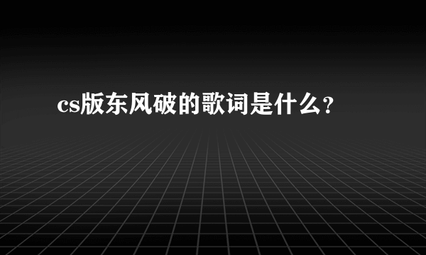 cs版东风破的歌词是什么？