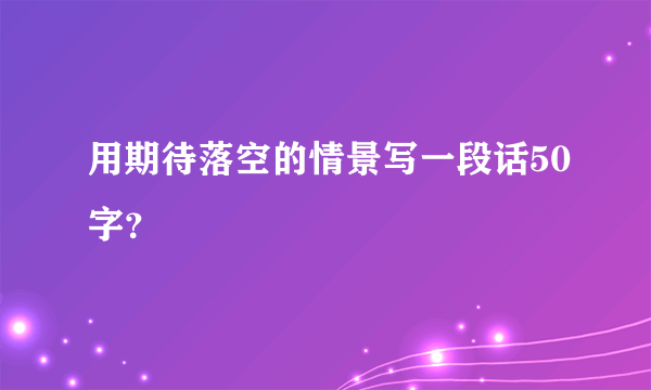 用期待落空的情景写一段话50字？