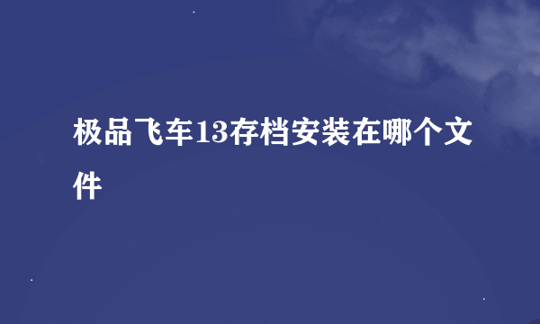 极品飞车13存档安装在哪个文件