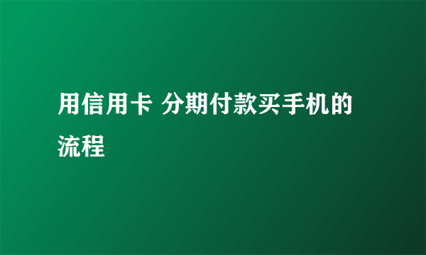 用信用卡 分期付款买手机的流程