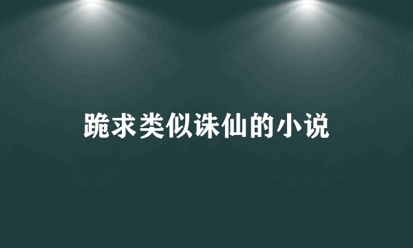 跪求类似诛仙的小说