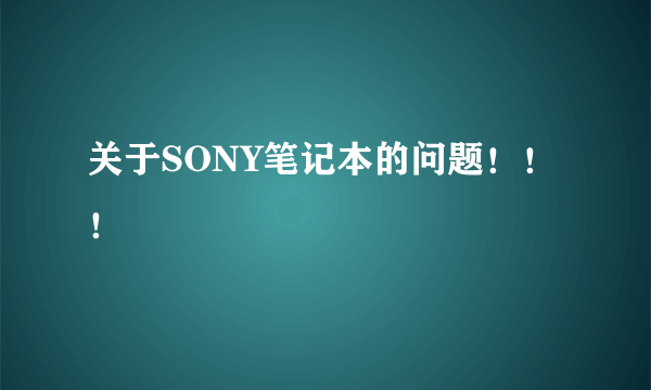 关于SONY笔记本的问题！！！