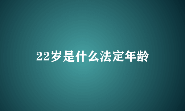 22岁是什么法定年龄