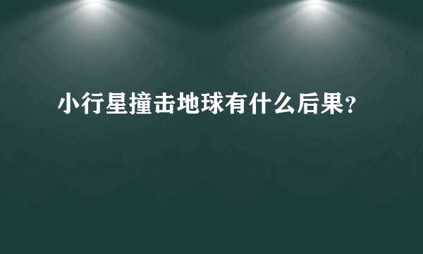 小行星撞击地球有什么后果？