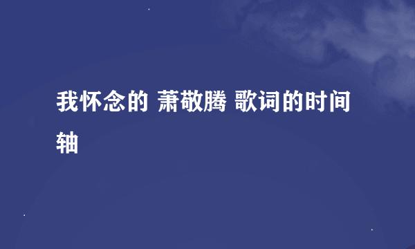 我怀念的 萧敬腾 歌词的时间轴