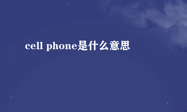 cell phone是什么意思