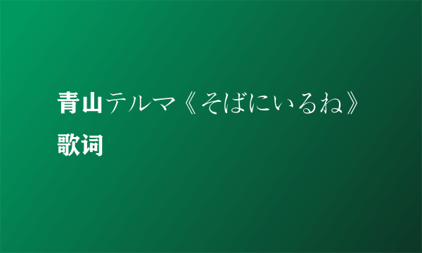 青山テルマ《そばにいるね》歌词