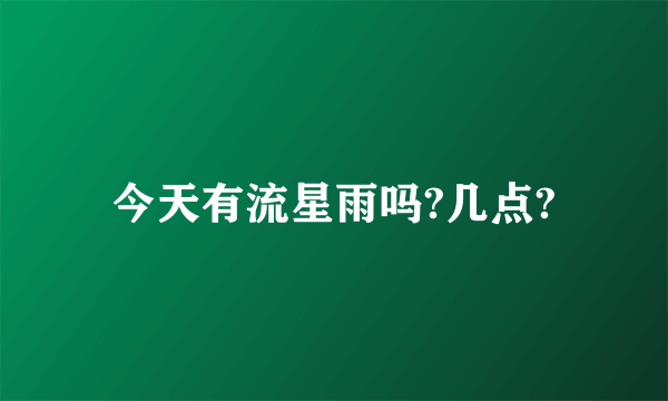 今天有流星雨吗?几点?