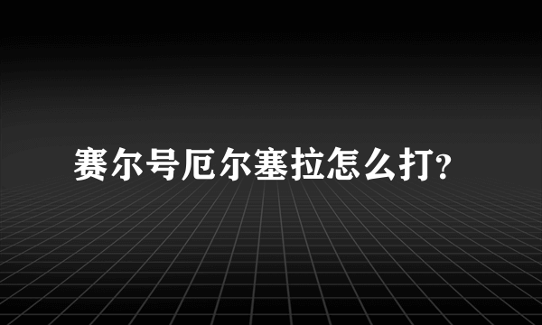 赛尔号厄尔塞拉怎么打？