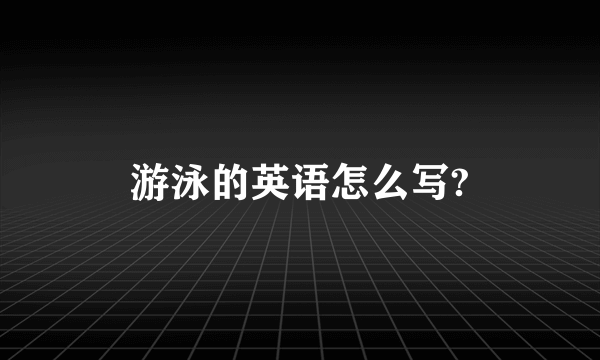 游泳的英语怎么写?