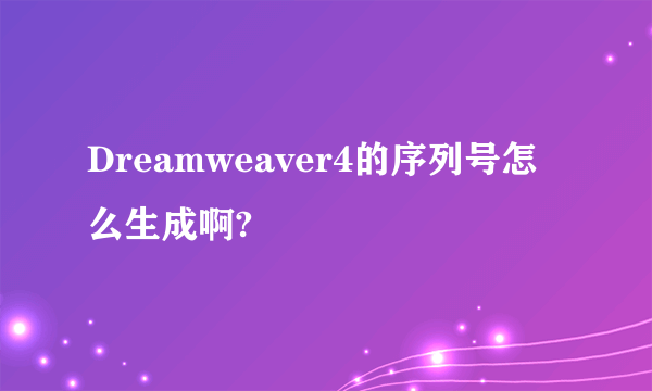 Dreamweaver4的序列号怎么生成啊?