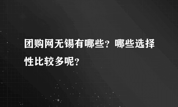 团购网无锡有哪些？哪些选择性比较多呢？