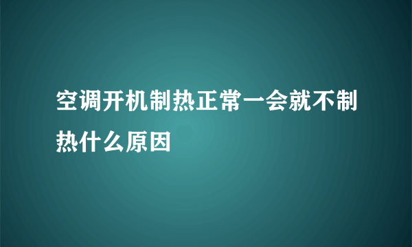 空调开机制热正常一会就不制热什么原因