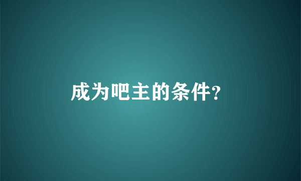 成为吧主的条件？