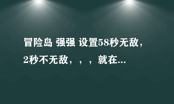 冒险岛 强强 设置58秒无敌，2秒不无敌，，，就在那2秒受到攻击，扣血，身体会移动，怎么解决···