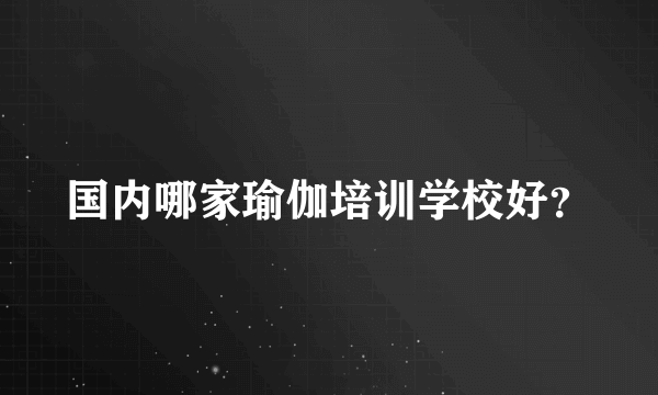 国内哪家瑜伽培训学校好？