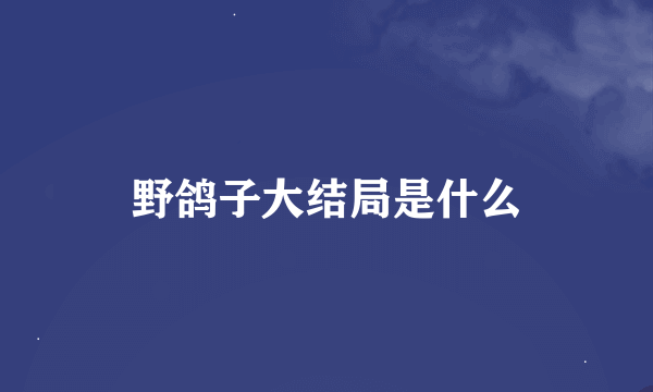 野鸽子大结局是什么