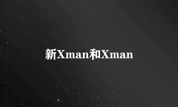 新Xman和Xman