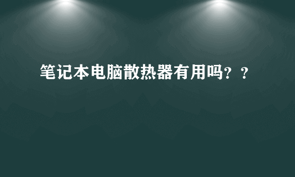 笔记本电脑散热器有用吗？？