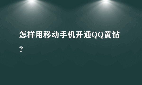 怎样用移动手机开通QQ黄钻？