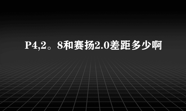 P4,2。8和赛扬2.0差距多少啊