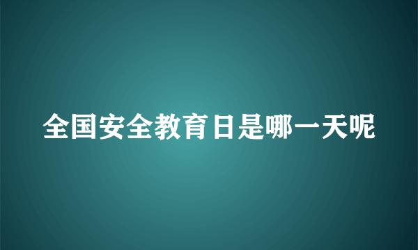 全国安全教育日是哪一天呢