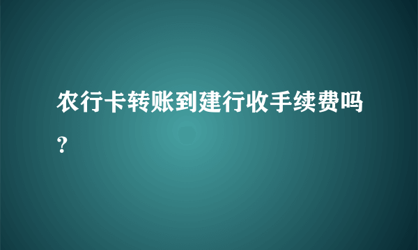 农行卡转账到建行收手续费吗？