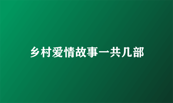 乡村爱情故事一共几部