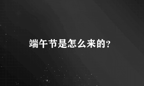 端午节是怎么来的？