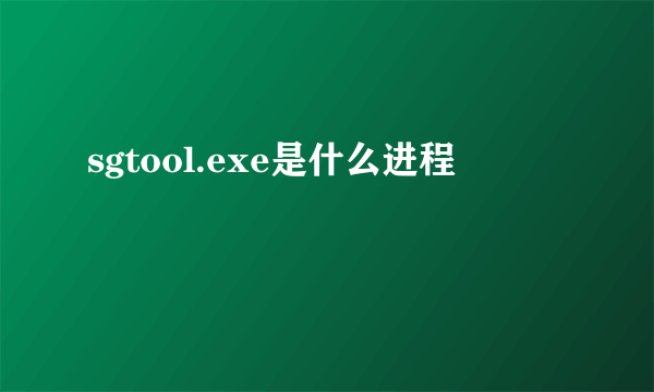 sgtool.exe是什么进程