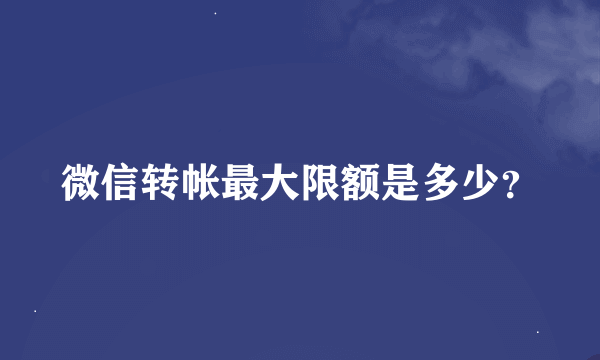 微信转帐最大限额是多少？