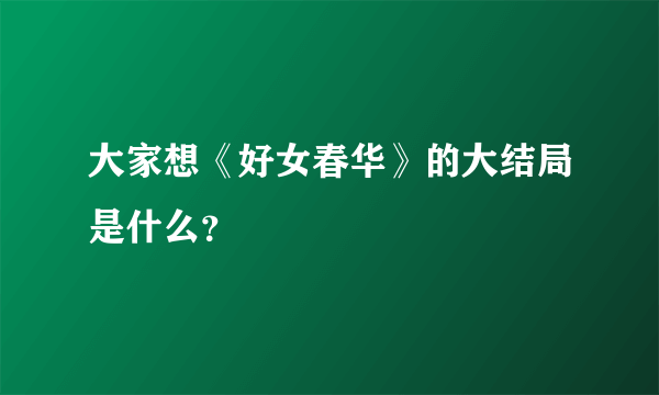 大家想《好女春华》的大结局是什么？