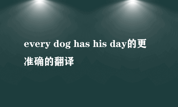 every dog has his day的更准确的翻译